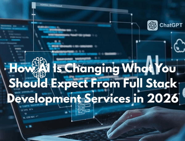 How AI Is Changing What You Should Expect From Full Stack Development Services in 2026